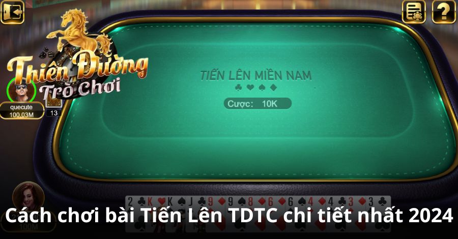 Cách chơi bài Tiến Lên TDTC chi tiết nhất 2024